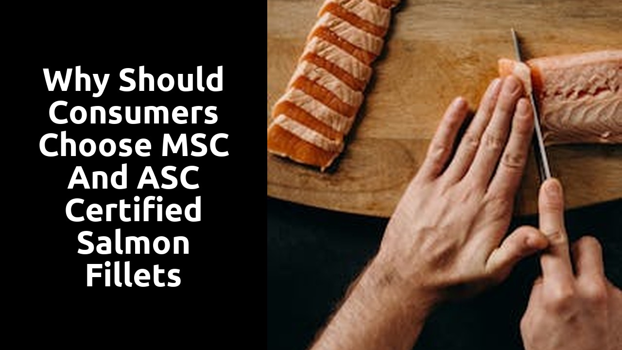 Why Should Consumers Choose MSC and ASC Certified Salmon Fillets